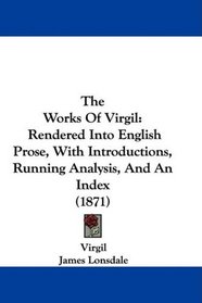 The Works Of Virgil: Rendered Into English Prose, With Introductions, Running Analysis, And An Index (1871)