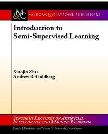 Introduction to Semi-Supervised Learning (Synthesis Lectures on Artificial Intelligence and Machine Learning)