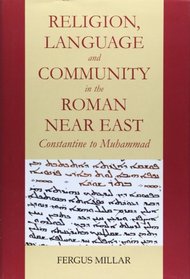 Religion and Community in the Roman Near East: Constantine to Muhammad (Schweich Lectures on Biblical Archaeology)