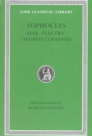 Sophocles: Ajax, Electra, Oedipus Tyrannus (Loeb Classical Library)