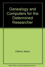 Genealogy and Computers for the Determined Researcher