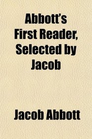 Abbott's First Reader, Selected by Jacob