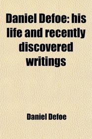 Daniel Defoe: his life and recently discovered writings