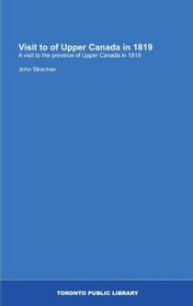 Visit to of Upper Canada in 1819: A visit to the province of Upper Canada in 1819