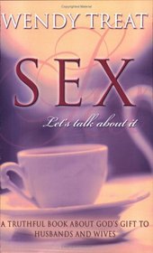 Sex, Let's Talk About It: A Truthful Book About God's Gift to Husbands and Wives