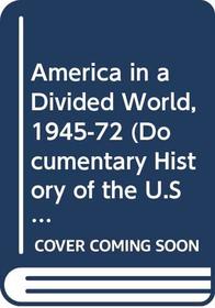 America in a divided world, 1945-1972 (Documentary history of the United States)
