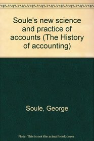 Soule's new science and practice of accounts (The History of accounting)