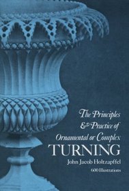 The Principles and Practice of Ornamental or Complex Turning