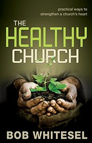 The Healthy Church: Practical Ways to Strengthen a Church's Heart