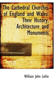 The Cathedral Churches of England and Wales: Their History, Architecture and Monuments