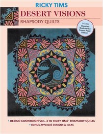 Desert Visions--Rhapsody Quilts: Design Companion Vol. 4 to Ricky Tims' Rhapsody Quilts Bonus Applique, Designs & Ideas