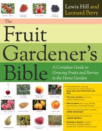 The Fruit Gardener's Bible: A Complete Guide to Growing Fruits and Nuts in the Home Garden