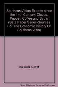 Southeast Asian Exports since the 14th Century: Cloves, Pepper, Coffee and Sugar (Data Paper Series-Sources For The Economic History Of Southeast Asia)