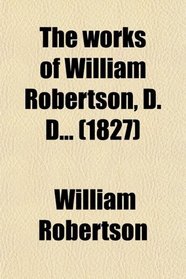 The works of William Robertson, D. D... (1827)