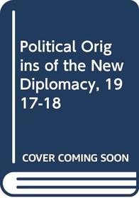 Political Origins of the New Diplomacy, 1917-18