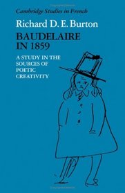 Baudelaire in 1859: A Study in the Sources of Poetic Creativity (Cambridge Studies in French)