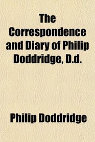 The Correspondence and Diary of Philip Doddridge, D.d.