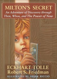 Milton's Secret: An Adventure of Discovery through Then, When, and The Power of Now