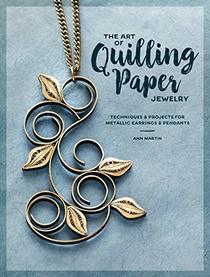 Modern Paper Jewelry: Contemporary Quilling Techniques for Metallic Pendants and Earrings