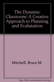 The Dynamic Classroom: A Creative Approach to Planning and Evalutation