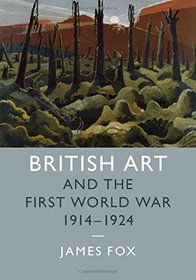 British Art and the First World War, 1914-1924 (Studies in the Social and Cultural History of Modern Warfare)
