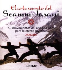 El Arte Secreto del Seamm-Jasani: 58 Movimientos del Antiguo Tibet para la Eterna Juventud