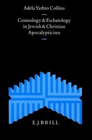 Cosmology and Eschatology in Jewish and Christian Apocalypticism (Supplements to the Journal for the Study of Judaism, V. 50)