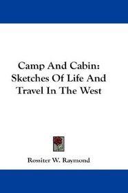 Camp And Cabin: Sketches Of Life And Travel In The West