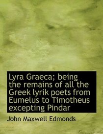 Lyra Graeca; being the remains of all the Greek lyrik poets from Eumelus to Timotheus excepting Pind (Latin Edition)