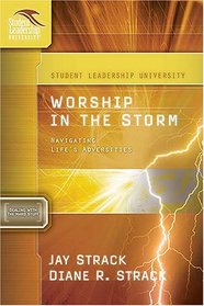 Worship in the Storm: Navigating Life's Adversities: Student Leadership University Study Guide Series