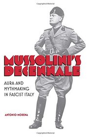 Mussolini's Decennale: Aura and Mythmaking in Fascist Italy (Toronto Italian Studies) (English and Italian Edition)