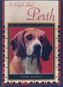 A Dog Called Perth : The True Story or a Beagle