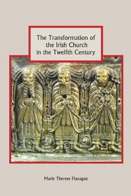 The Transformation of the Irish Church in the Twelfth Century (Studies in Celtic History)