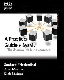 A Practical Guide to SysML (Revised Printing): The Systems Modeling Language (Mk/Omg Press)