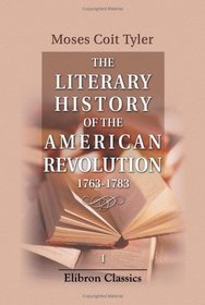The Literary History of the American Revolution, 1763-1783: Volume 1