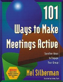 101 Ways to Make Meetings Active : Surefire Ideas to Engage Your Group