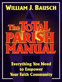 The Total Parish Manual: Everything You Need to Empower Your Faith Community