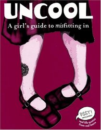 Uncool: A Girl's Guide to Misfitting In (PSST! Series)