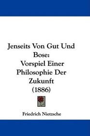 Jenseits Von Gut Und Bose: Vorspiel Einer Philosophie Der Zukunft (1886) (German Edition)
