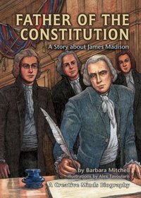 Father of the Constitution: A Story About James Madison (Creative Minds Biographies)