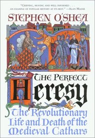 The Perfect Heresy : The Revolutionary Life and Spectacular Death of the Medieval Cathars