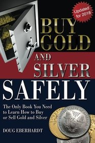 Buy Gold and Silver Safely - Updated for 2018: The Only Book You Need to Learn How to Buy or Sell Gold and Silver