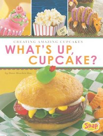 What's Up, Cupcake?: Creating Amazing Cupcakes (Snap)