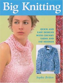 Big Knitting: Quick And Easy Designs With Chunky Yarns And Fat Needles