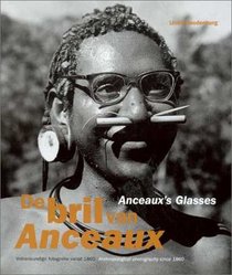 De Bril Van Anceaux/Anceaux's Glasses: Volkenkundige Fotografie Vanaf 1860/Anthropological Photography Since 1860