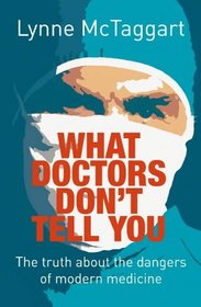 What Doctors Don't Tell You : The Truth About the Dangers of Modern Medicine