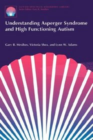 Understanding Asperger Syndrome and High Functioning Autism (The Autism Spectrum Disorders Library, Volume 1) (The Autism Spectrum Disorders Library)