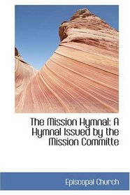 The Mission Hymnal: A Hymnal Issued by the Mission Committe