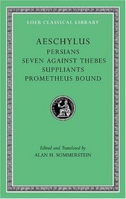 Aeschylus, I, Persians. Seven against Thebes. Suppliants. Prometheus Bound (Loeb Classical Library)