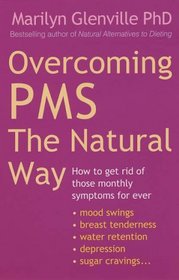 Overcoming PMS the Natural Way: How to Get Rid of Those Monthly Symptoms for Ever